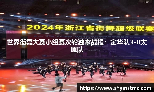 世界街舞大赛小组赛次轮独家战报：金华队3-0太原队