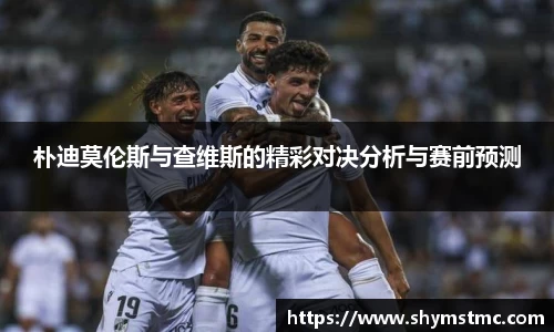 朴迪莫伦斯与查维斯的精彩对决分析与赛前预测